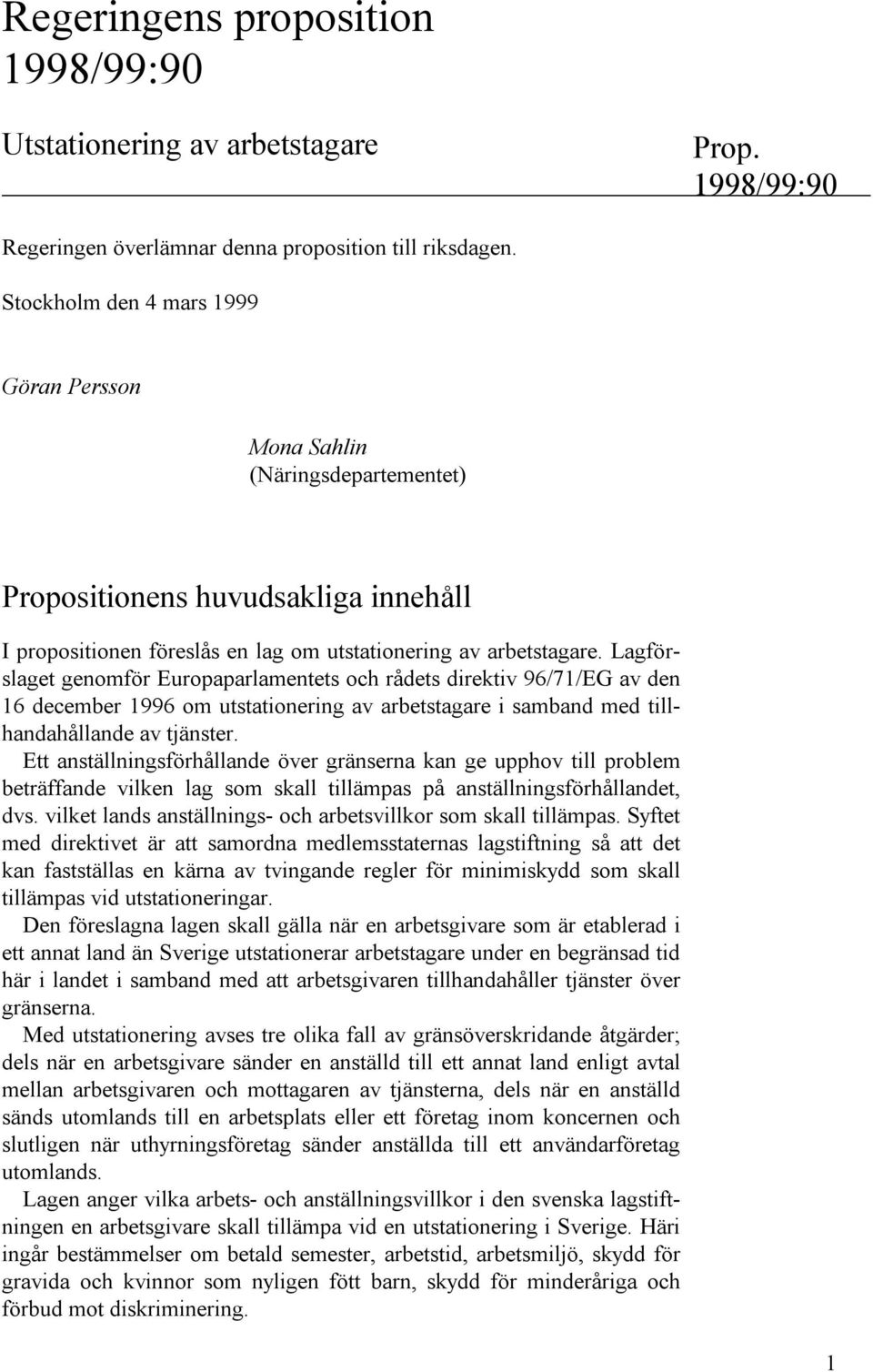 Lagförslaget genomför Europaparlamentets och rådets direktiv 96/71/EG av den 16 december 1996 om utstationering av arbetstagare i samband med tillhandahållande av tjänster.