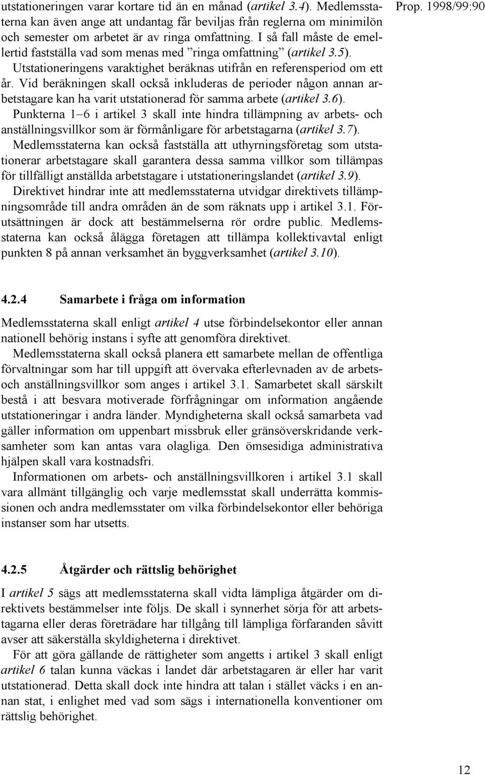 Vid beräkningen skall också inkluderas de perioder någon annan arbetstagare kan ha varit utstationerad för samma arbete (artikel 3.6).