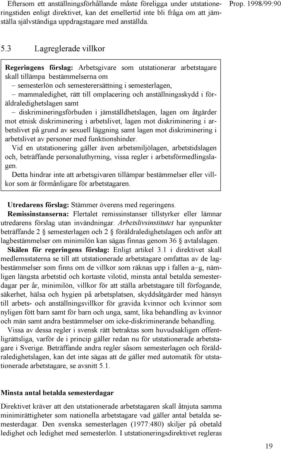 omplacering och anställningsskydd i föräldraledighetslagen samt diskrimineringsförbuden i jämställdhetslagen, lagen om åtgärder mot etnisk diskriminering i arbetslivet, lagen mot diskriminering i