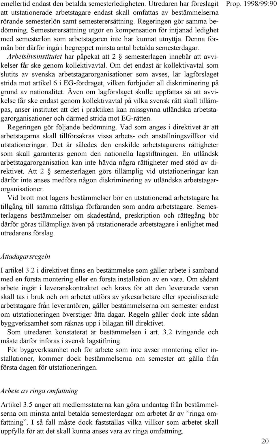 Denna förmån bör därför ingå i begreppet minsta antal betalda semesterdagar. Arbetslivsinstitutet har påpekat att 2 semesterlagen innebär att avvikelser får ske genom kollektivavtal.