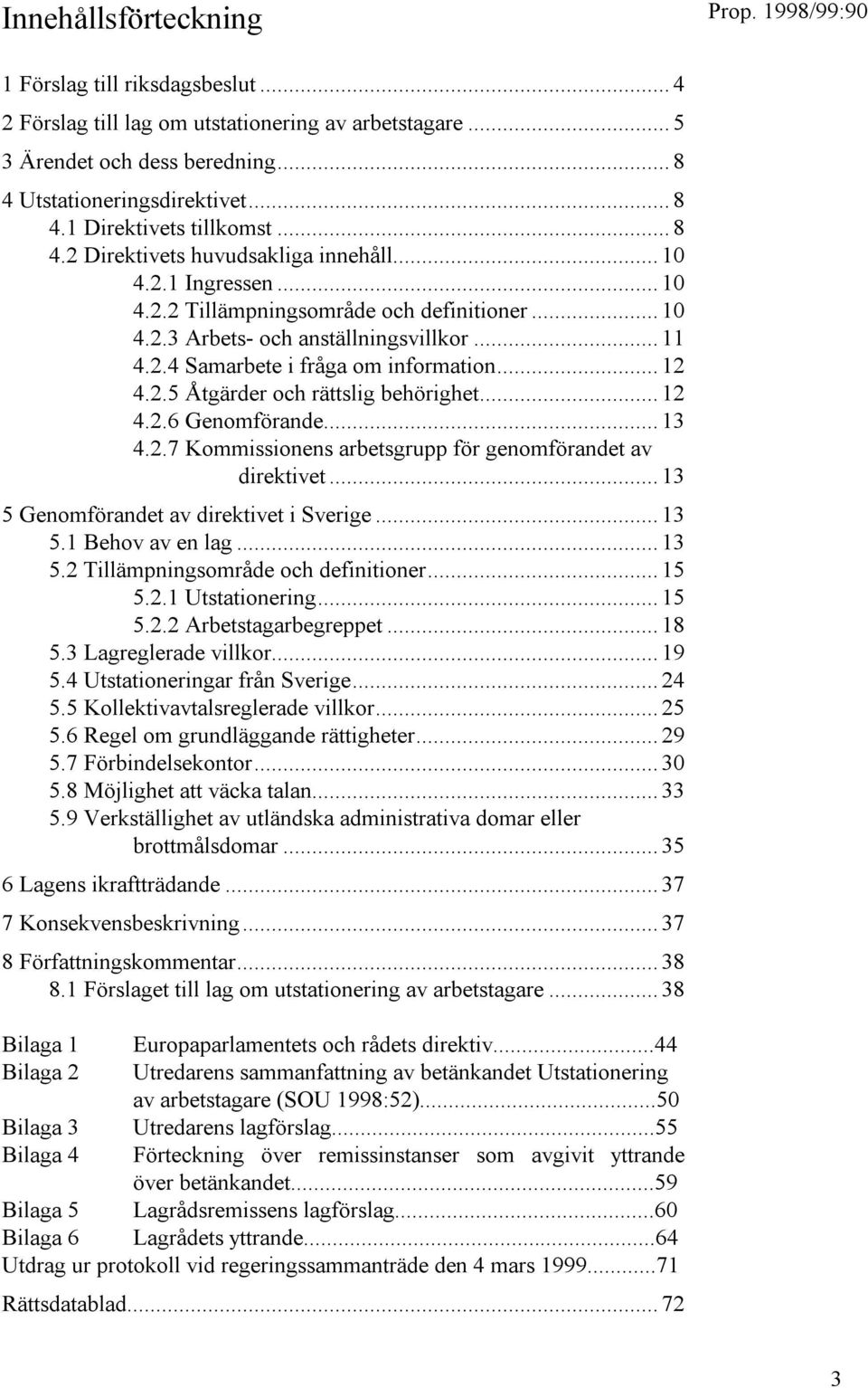 .. 12 4.2.5 Åtgärder och rättslig behörighet... 12 4.2.6 Genomförande... 13 4.2.7 Kommissionens arbetsgrupp för genomförandet av direktivet... 13 5 Genomförandet av direktivet i Sverige... 13 5.1 Behov av en lag.