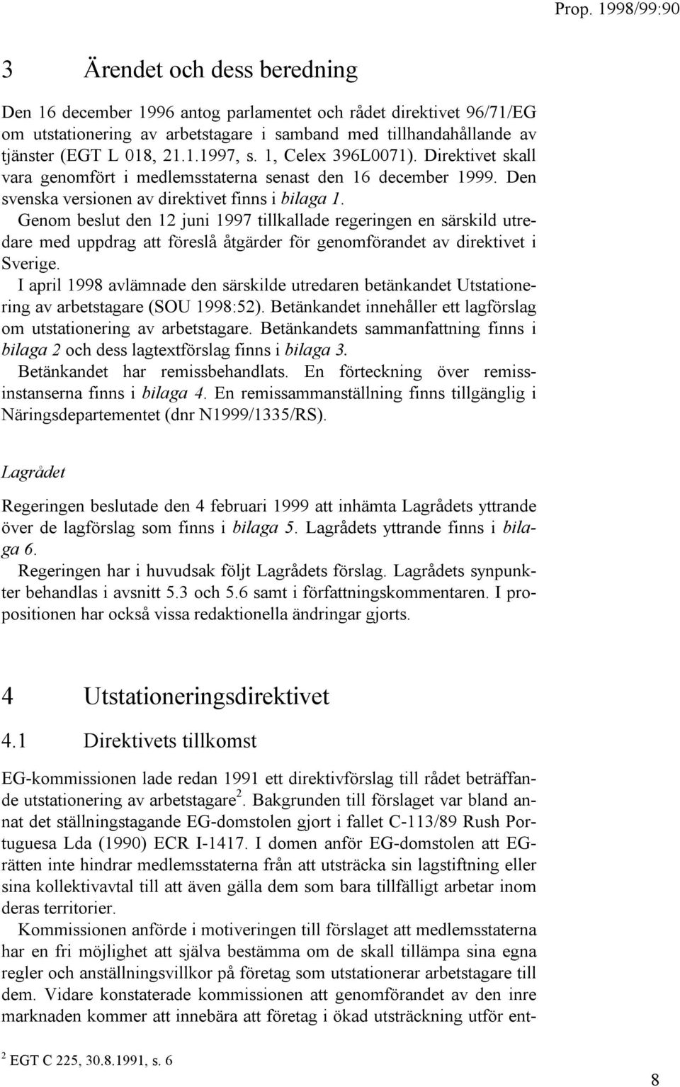 Genom beslut den 12 juni 1997 tillkallade regeringen en särskild utredare med uppdrag att föreslå åtgärder för genomförandet av direktivet i Sverige.