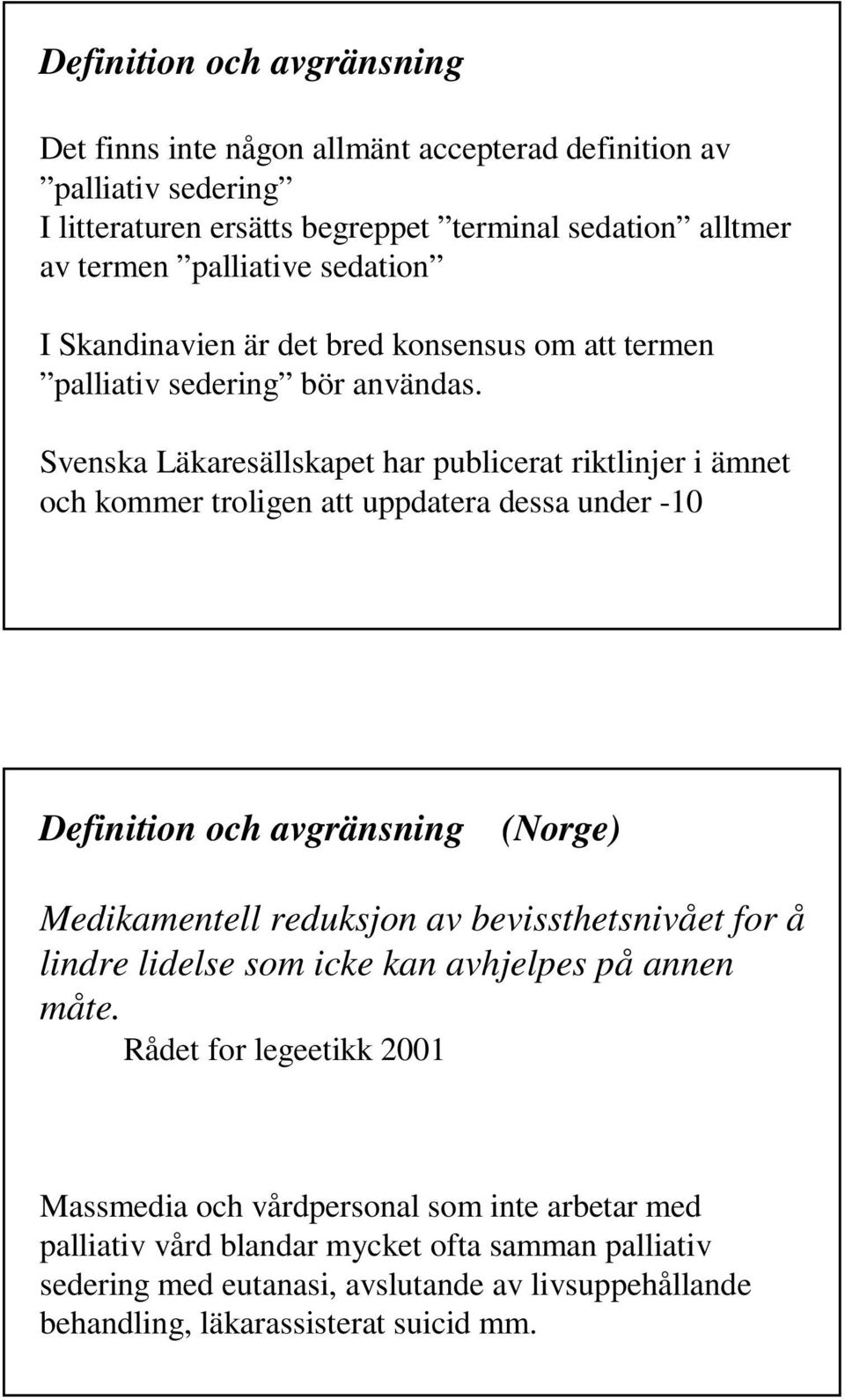 Svenska Läkaresällskapet har publicerat riktlinjer i ämnet och kommer troligen att uppdatera dessa under -10 Definition och avgränsning (Norge) Medikamentell reduksjon av