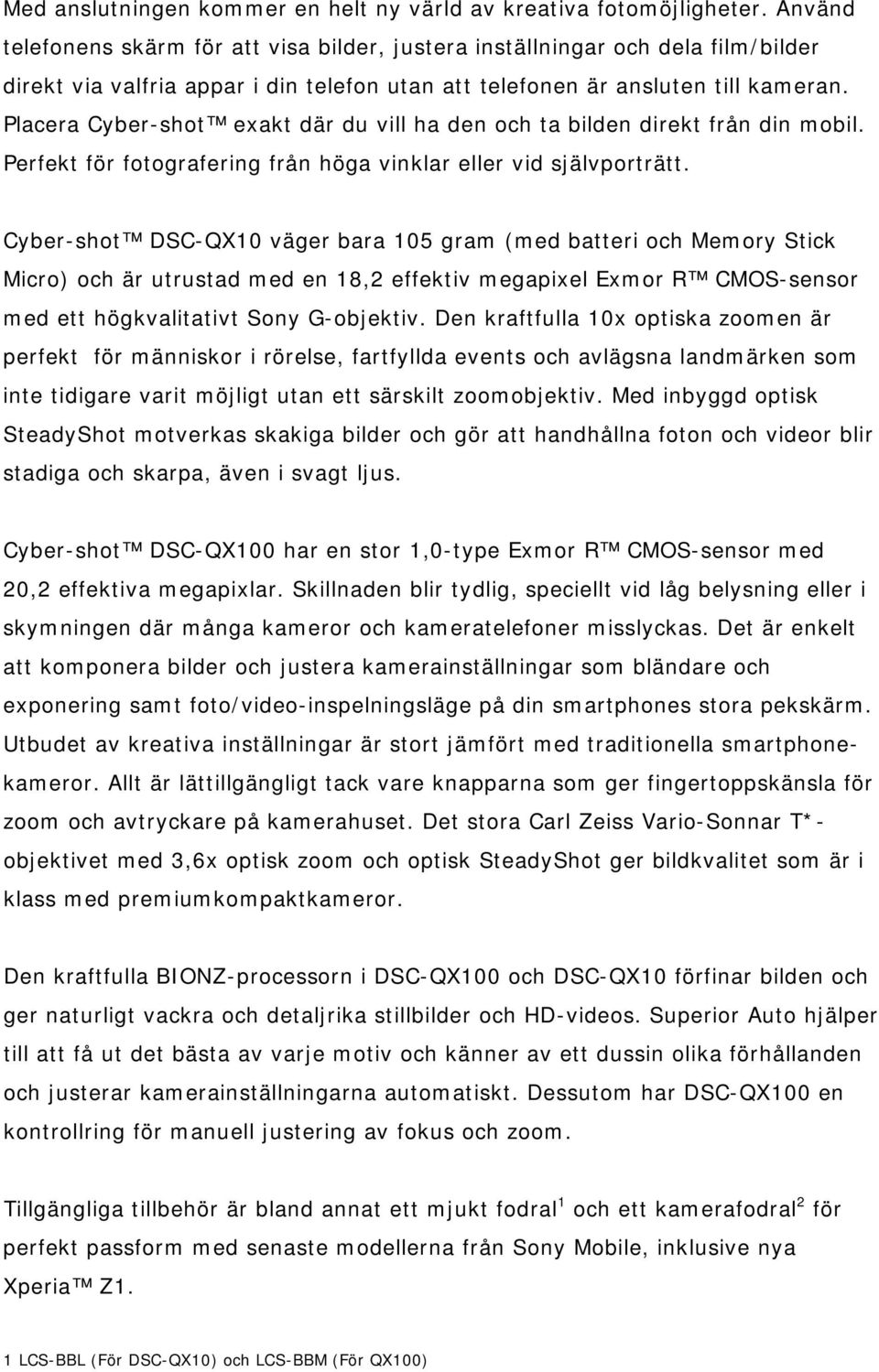 Placera Cyber-shot exakt där du vill ha den och ta bilden direkt från din mobil. Perfekt för fotografering från höga vinklar eller vid självporträtt.