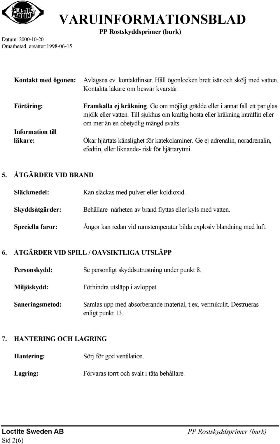 Ökar hjärtats känslighet för katekolaminer. Ge ej adrenalin, noradrenalin, efedrin, eller liknande- risk för hjärtarytmi. 5.