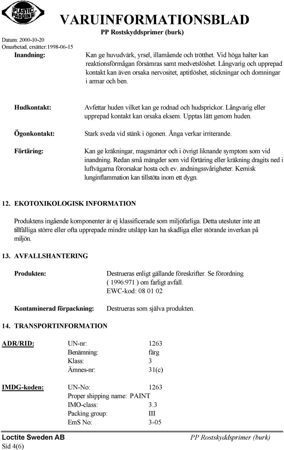 Hudkontakt: Ögonkontakt: Förtäring: Avfettar huden vilket kan ge rodnad och hudsprickor. Långvarig eller upprepad kontakt kan orsaka eksem. Upptas lätt genom huden. Stark sveda vid stänk i ögonen.