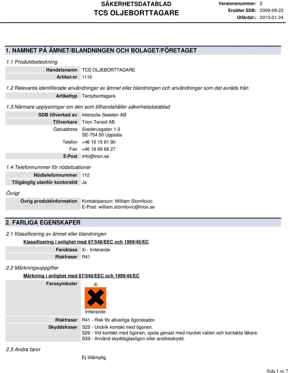 3 Närmare upplysningar om den som tillhandahåller säkerhetsdatablad SDB tillverkad av Tillverkare Intersolia Sweden AB Trion Tensid AB Gatuadress Svederusgatan 13 SE754 50 Uppsala Telefon +46 18 15