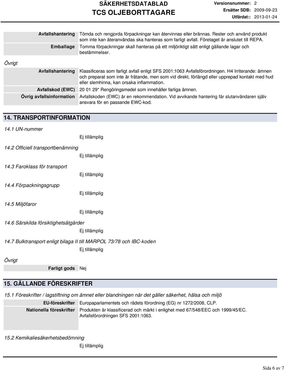 Tomma förpackningar skall hanteras på ett miljöriktigt sätt enligt gällande lagar och bestämmelser. Klassificeras som farligt avfall enligt SFS 2001:1063 Avfallsförordningen.