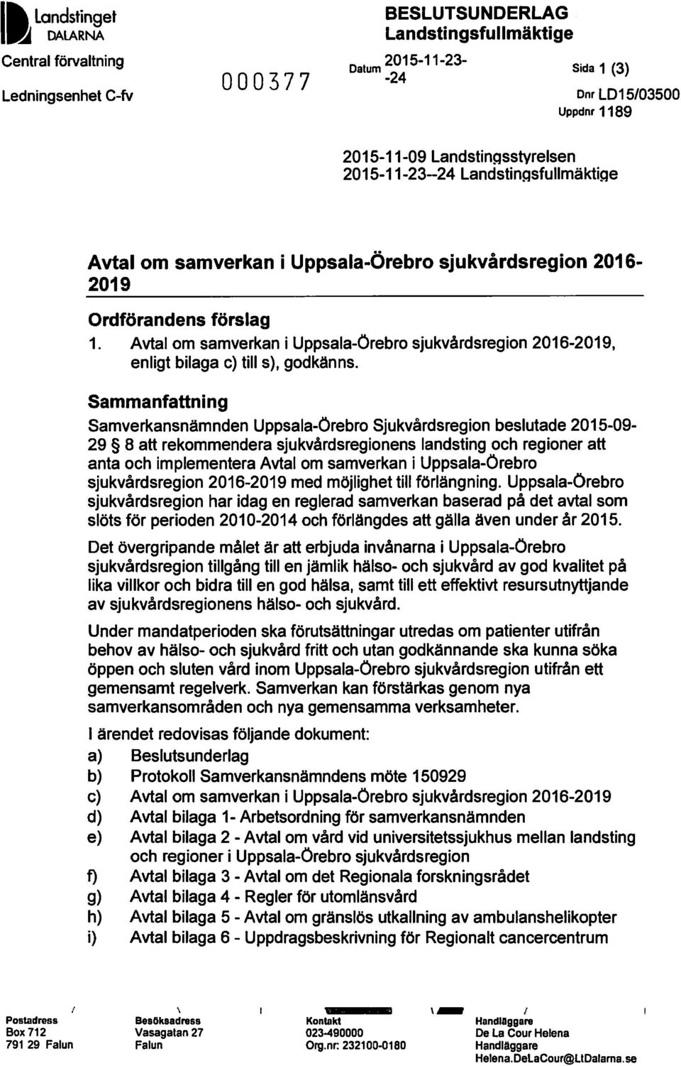 Avtal om samverkan i Uppsala-Örebro sjukvårdsregion 2016-2019, enligt bilaga c) till s), godkänns.