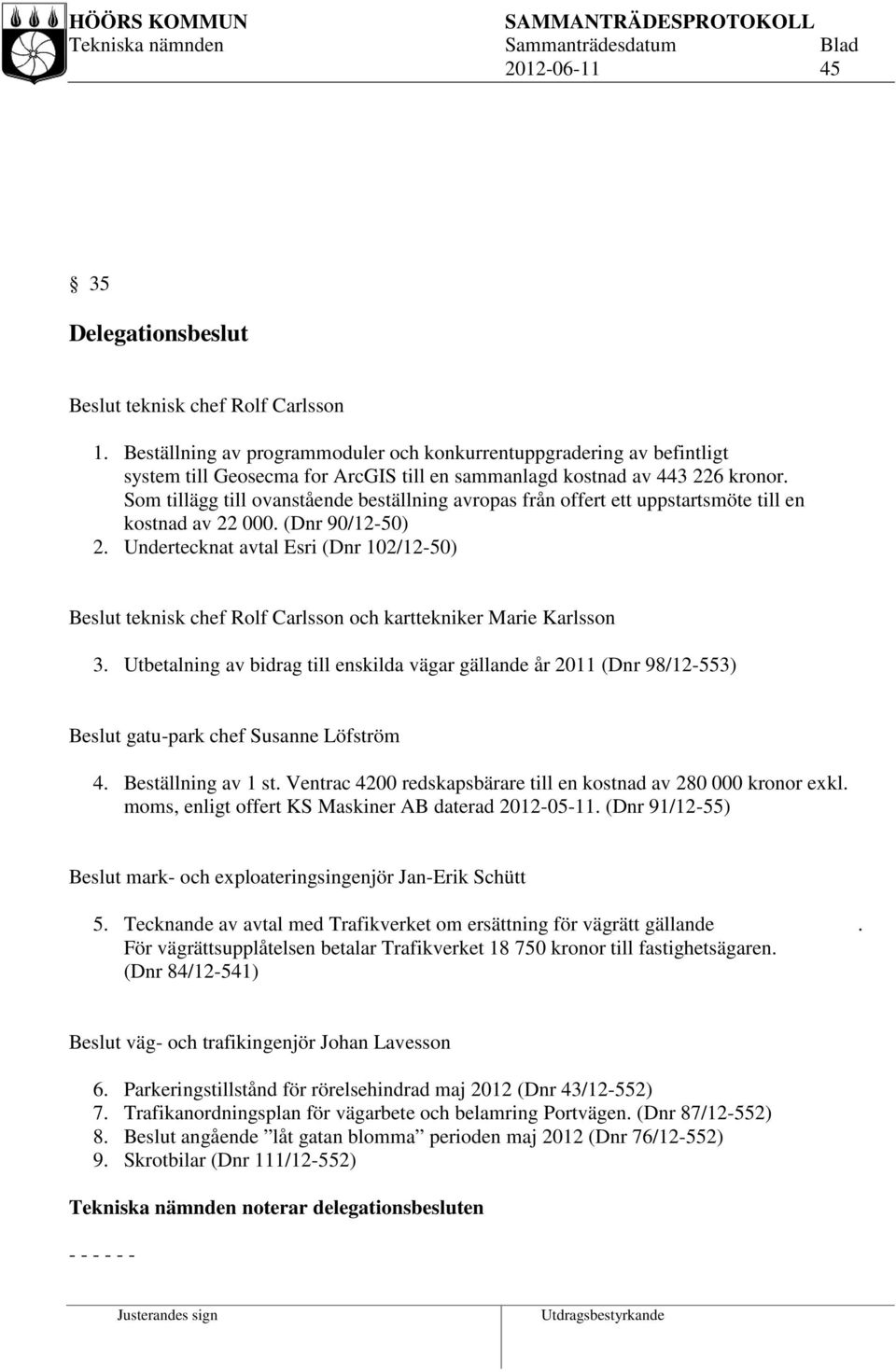 Som tillägg till ovanstående beställning avropas från offert ett uppstartsmöte till en kostnad av 22 000. (Dnr 90/12-50) 2.