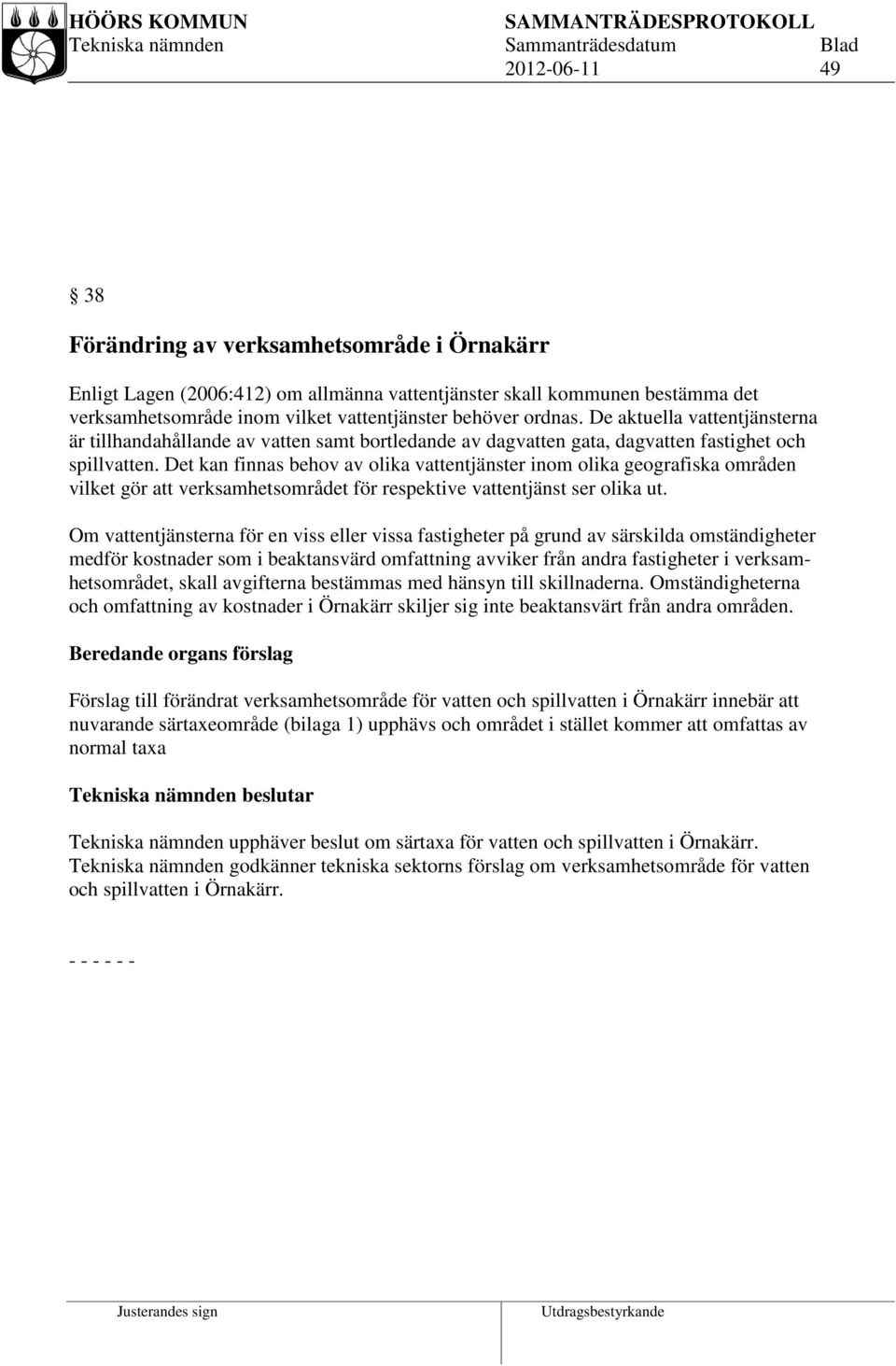 Det kan finnas behov av olika vattentjänster inom olika geografiska områden vilket gör att verksamhetsområdet för respektive vattentjänst ser olika ut.