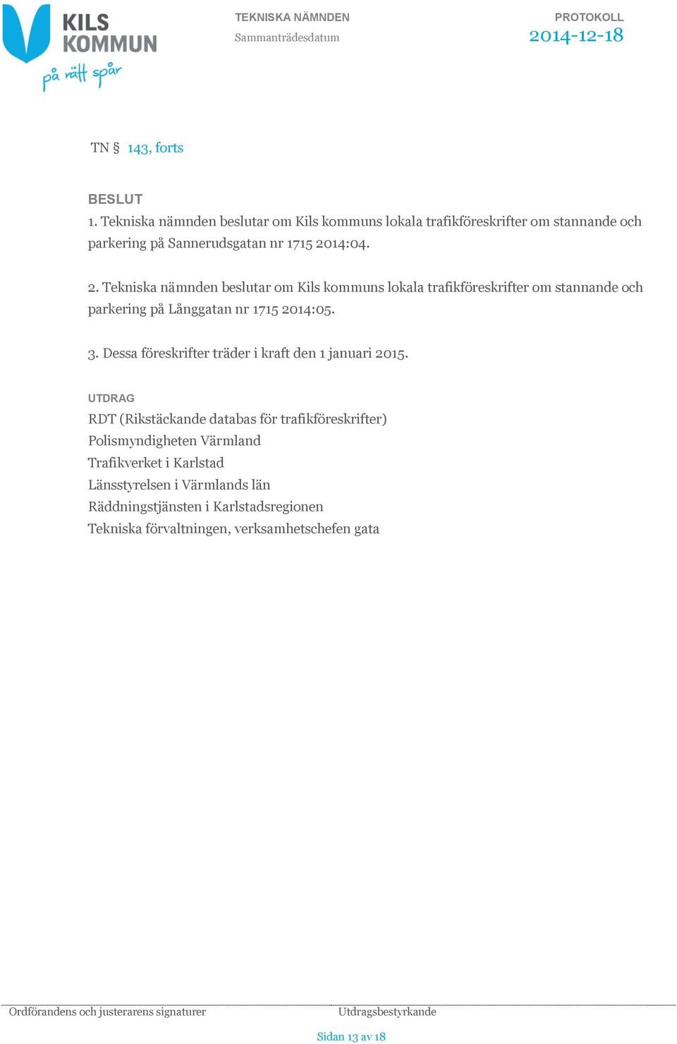 14:04. 2. Tekniska nämnden beslutar om Kils kommuns lokala trafikföreskrifter om stannande och parkering på Långgatan nr 1715 2014:05. 3.