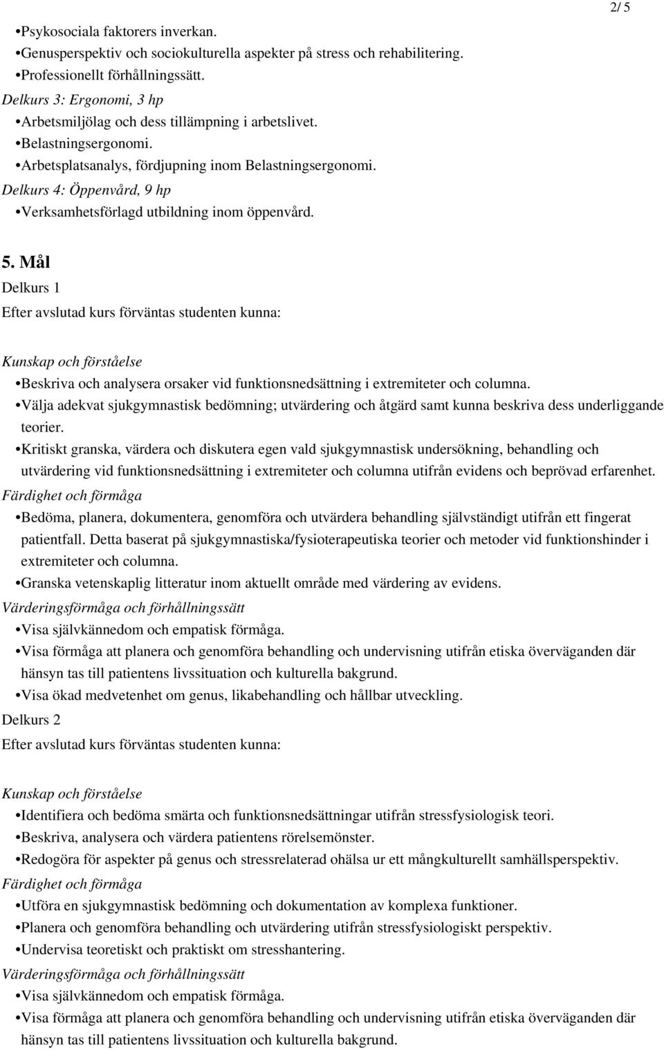 Delkurs 4: Öppenvård, 9 hp Verksamhetsförlagd utbildning inom öppenvård. 5. Mål Delkurs 1 Beskriva och analysera orsaker vid funktionsnedsättning i extremiteter och columna.