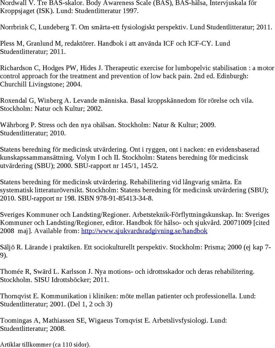 Therapeutic exercise for lumbopelvic stabilisation : a motor control approach for the treatment and prevention of low back pain. 2nd ed. Edinburgh: Churchill Livingstone; 2004. Roxendal G, Winberg A.