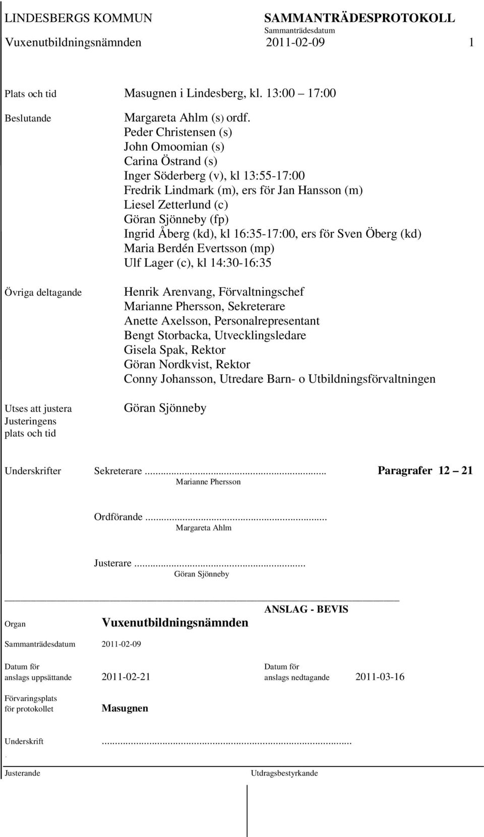 (kd), kl 16:35-17:00, ers för Sven Öberg (kd) Maria Berdén Evertsson (mp) Ulf Lager (c), kl 14:30-16:35 Henrik Arenvang, Förvaltningschef Marianne Phersson, Sekreterare Anette Axelsson,