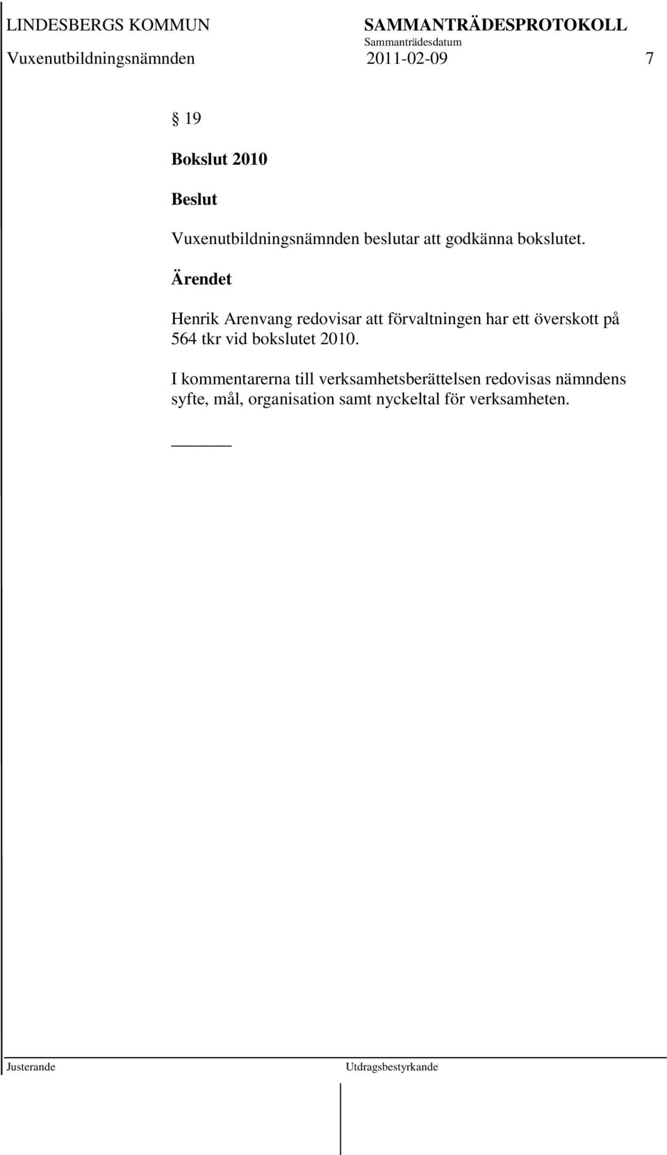 Ärendet Henrik Arenvang redovisar att förvaltningen har ett överskott på 564 tkr