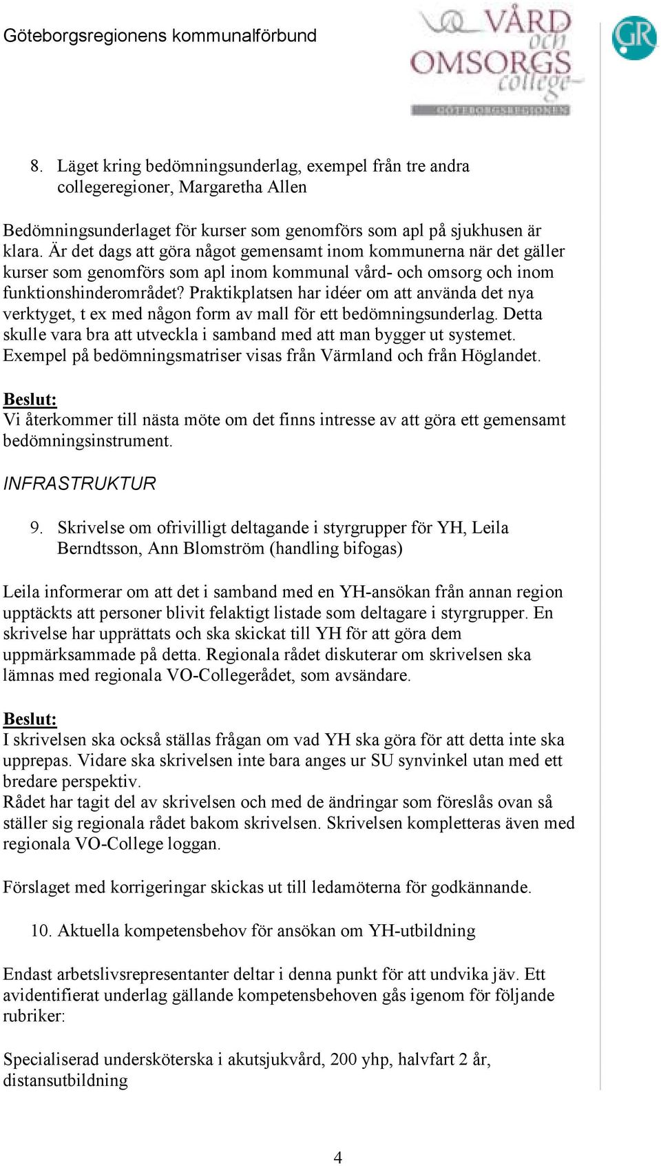 Praktikplatsen har idéer om att använda det nya verktyget, t ex med någon form av mall för ett bedömningsunderlag. Detta skulle vara bra att utveckla i samband med att man bygger ut systemet.
