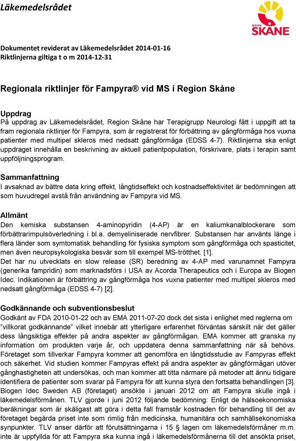 nedsatt gångförmåga (EDSS 4-7). Riktlinjerna ska enligt uppdraget innehålla en beskrivning av aktuell patientpopulation, förskrivare, plats i terapin samt uppföljningsprogram.