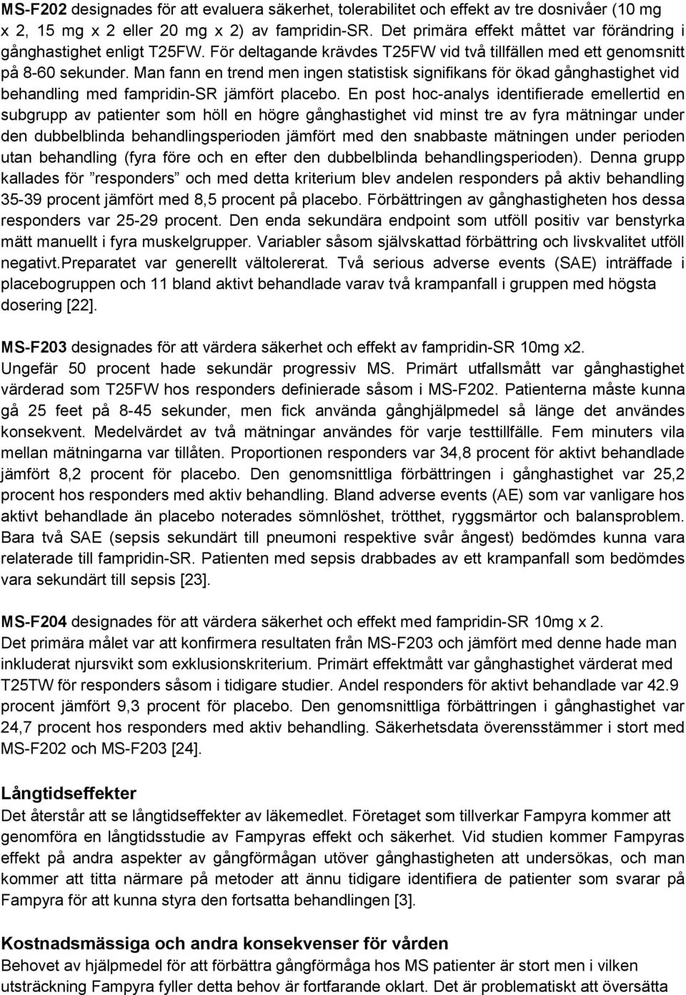 Man fann en trend men ingen statistisk signifikans för ökad gånghastighet vid behandling med fampridin-sr jämfört placebo.
