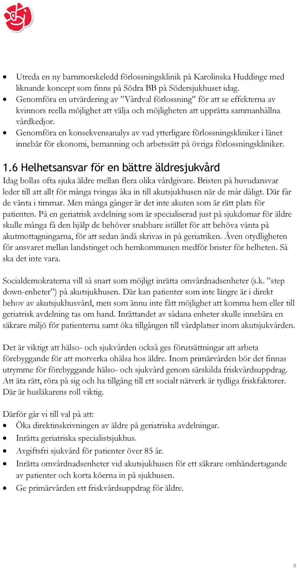 Genomföra en konsekvensanalys av vad ytterligare förlossningskliniker i länet innebär för ekonomi, bemanning och arbetssätt på övriga förlossningskliniker. 1.