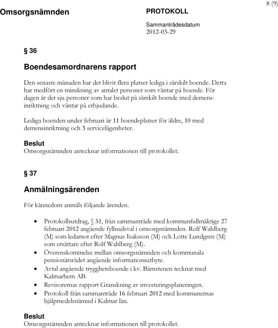 Lediga boenden under februari är 11 boendeplatser för äldre, 10 med demensinriktning och 3 servicelägenheter. 37 Anmälningsärenden För kännedom anmäls följande ärenden.