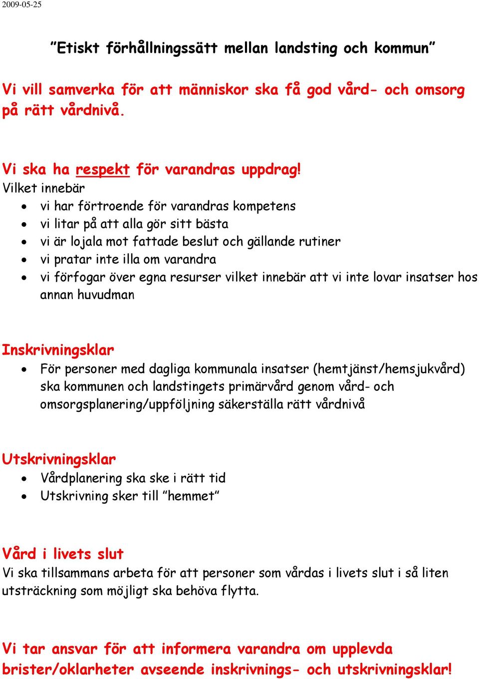 resurser vilket innebär att vi inte lovar insatser hos annan huvudman Inskrivningsklar För personer med dagliga kommunala insatser (hemtjänst/hemsjukvård) ska kommunen och landstingets primärvård