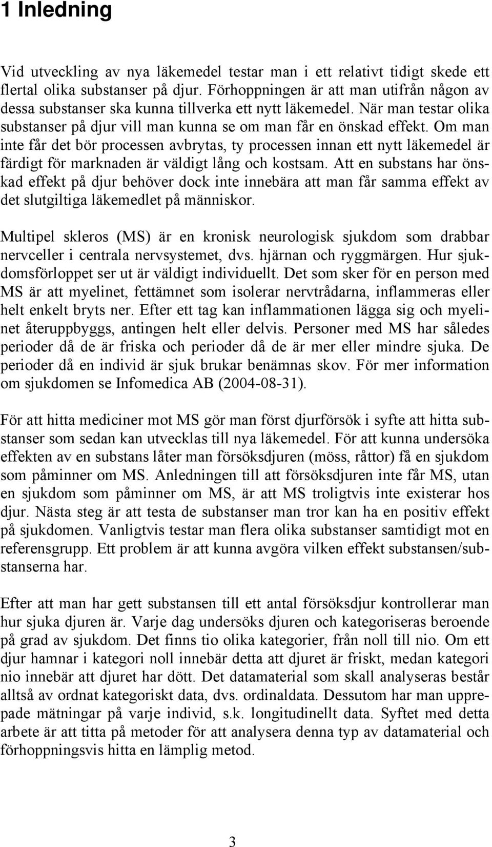 Om man inte får det bör processen avbrytas, ty processen innan ett nytt läkemedel är färdigt för marknaden är väldigt lång och kostsam.