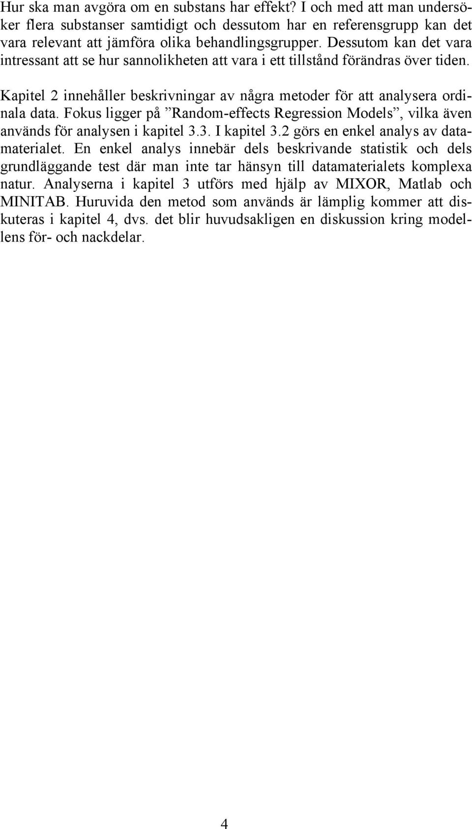 Fokus ligger på Random-effects Regression Models, vilka även används för analysen i kapitel 3.3. I kapitel 3.2 görs en enkel analys av datamaterialet.