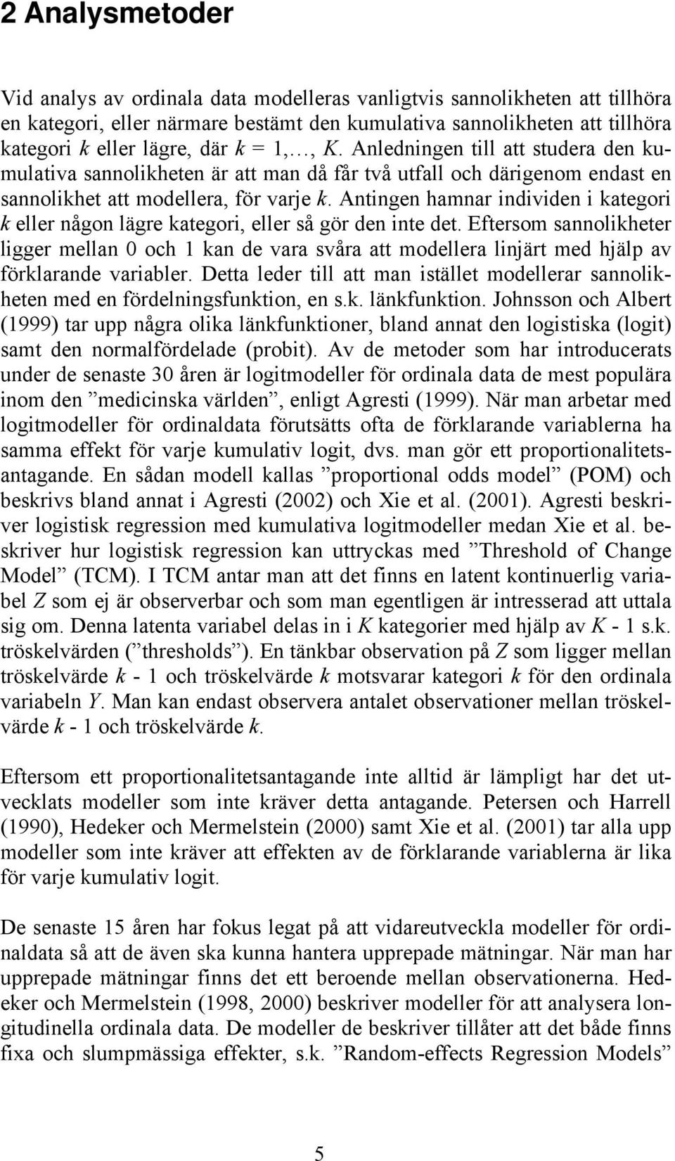 Antingen hamnar individen i kategori k eller någon lägre kategori, eller så gör den inte det.