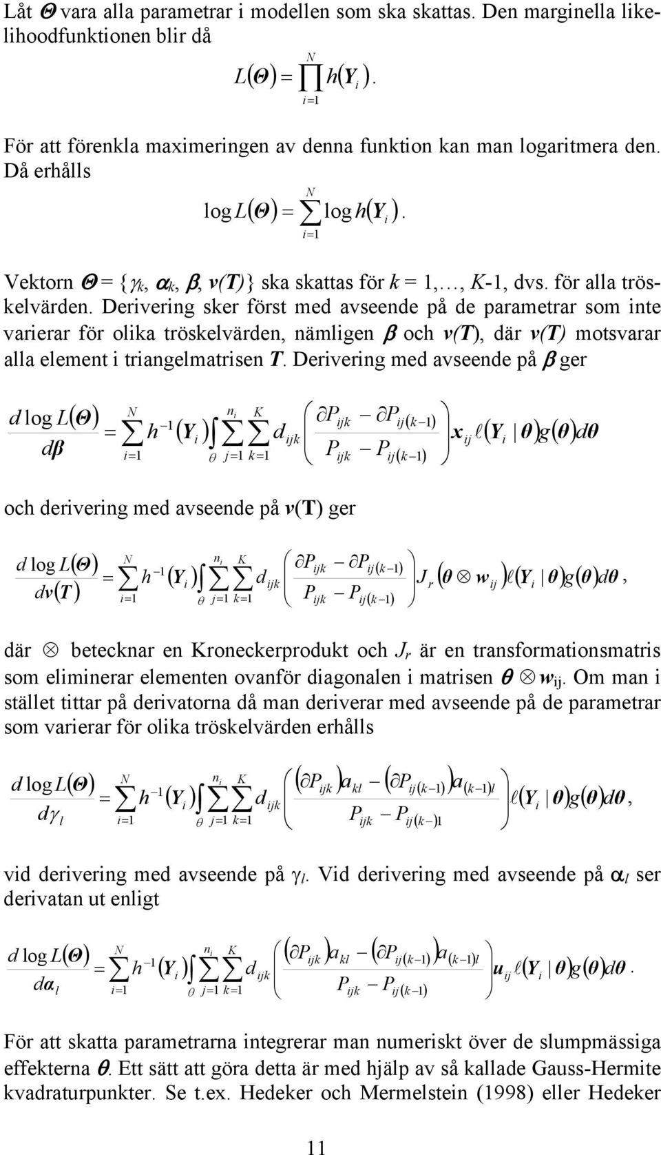 Derivering sker först med avseende på de parametrar som inte varierar för olika tröskelvärden, nämligen β och v(t), där v(t) motsvarar alla element i triangelmatrisen T.