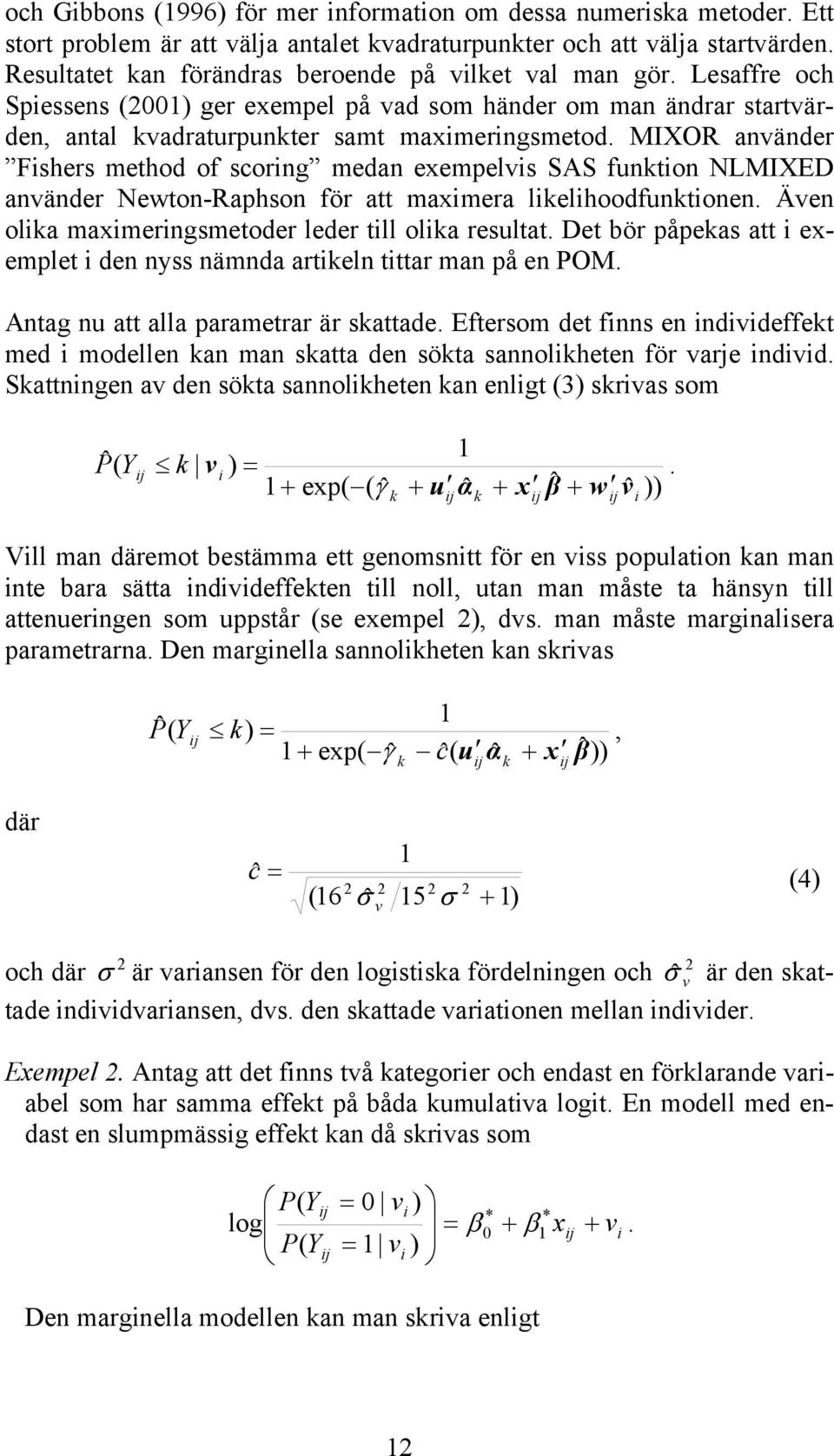 MIXOR använder Fishers method of scoring medan exempelvis SAS funktion NLMIXED använder Newton-Raphson för att maximera likelihoodfunktionen. Även olika maximeringsmetoder leder till olika resultat.