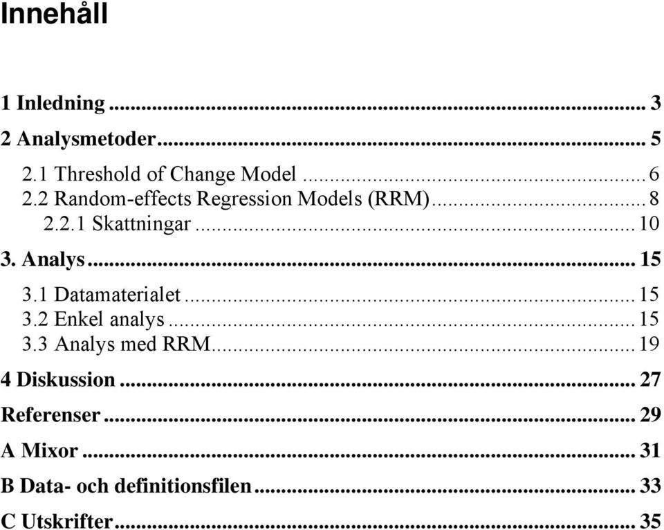 Datamaterialet...5 3.2 Enkel analys...5 3.3 Analys med RRM...9 4 Diskussion.