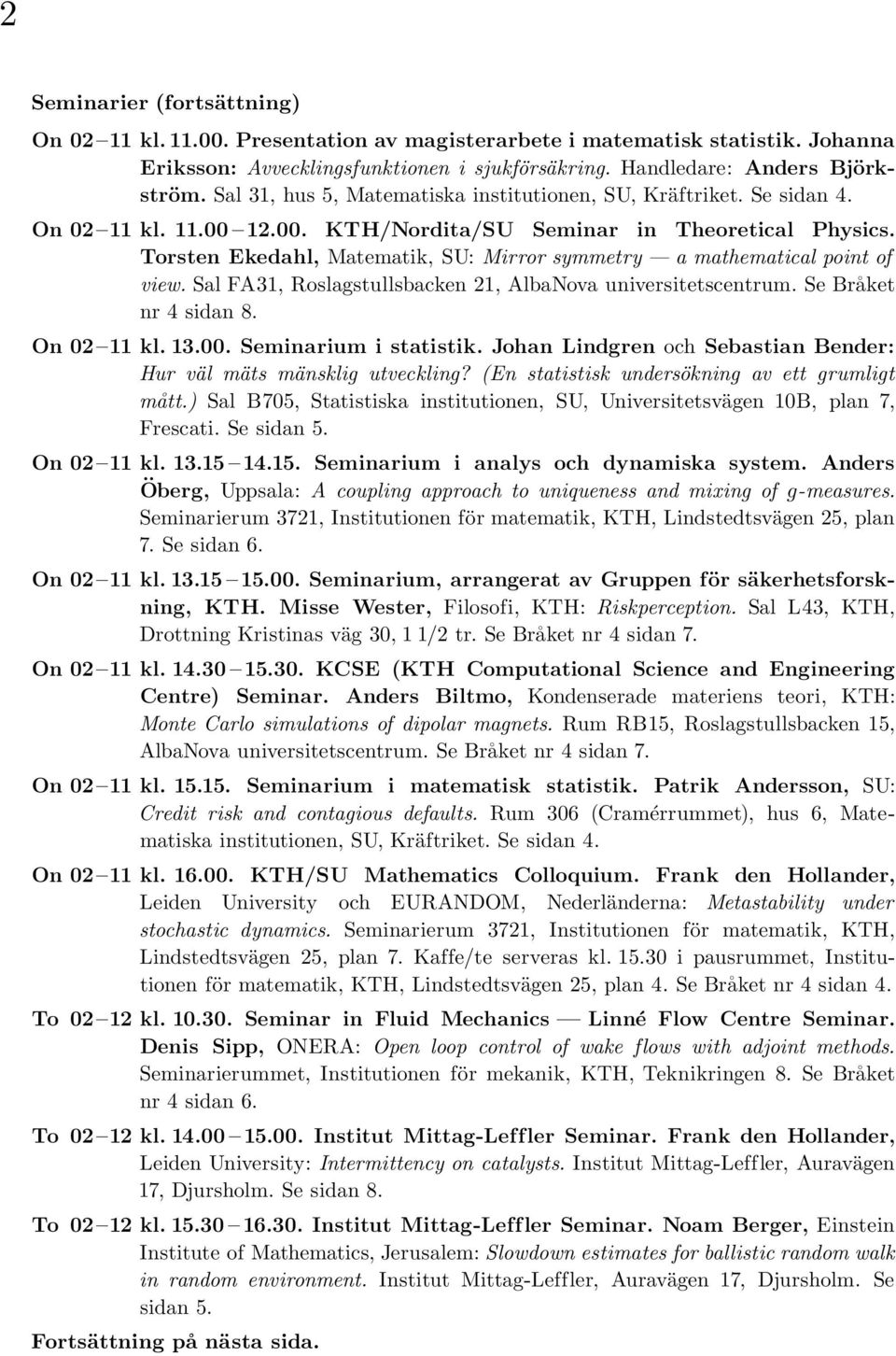 Torsten Ekedahl, Matematik, SU: Mirror symmetry a mathematical point of view. Sal FA31, Roslagstullsbacken 21, AlbaNova universitetscentrum. Se Bra ket nr 4 sidan 8. On 02 11 kl. 13.00.