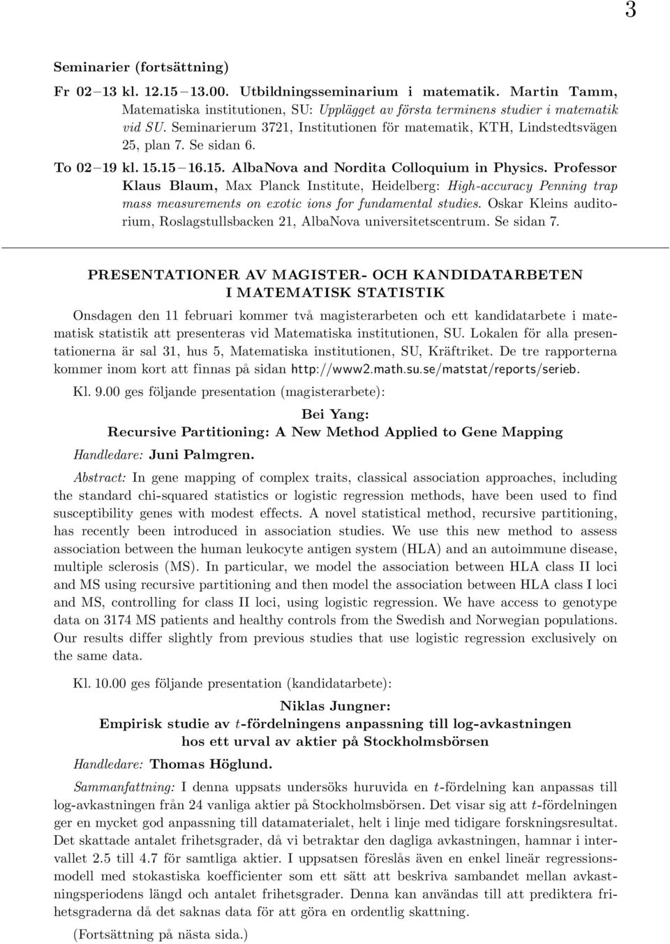 Professor Klaus Blaum, Max Planck Institute, Heidelberg: High-accuracy Penning trap mass measurements on exotic ions for fundamental studies.