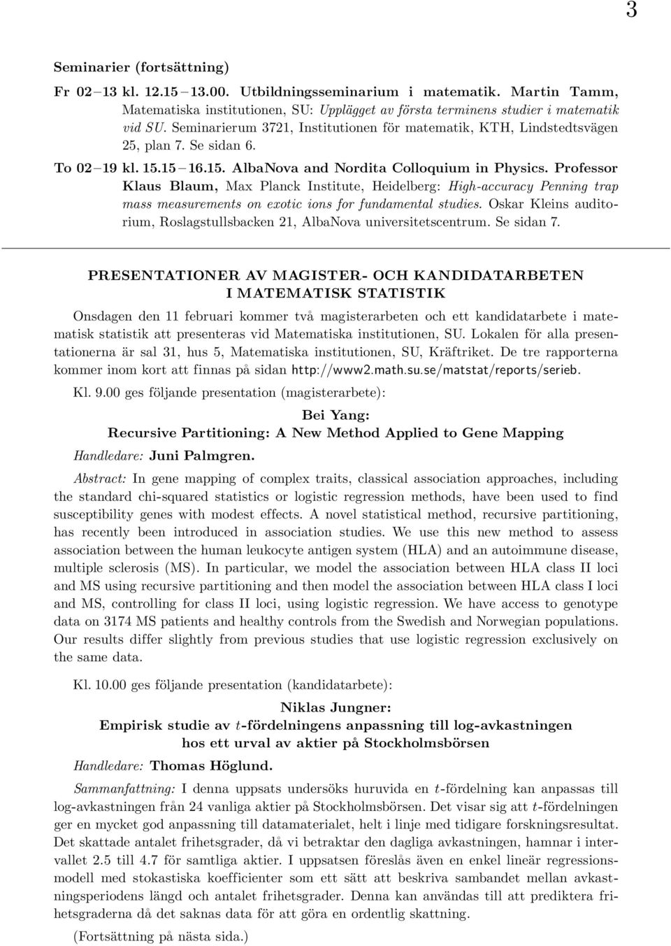 Professor Klaus Blaum, Max Planck Institute, Heidelberg: High-accuracy Penning trap mass measurements on exotic ions for fundamental studies.