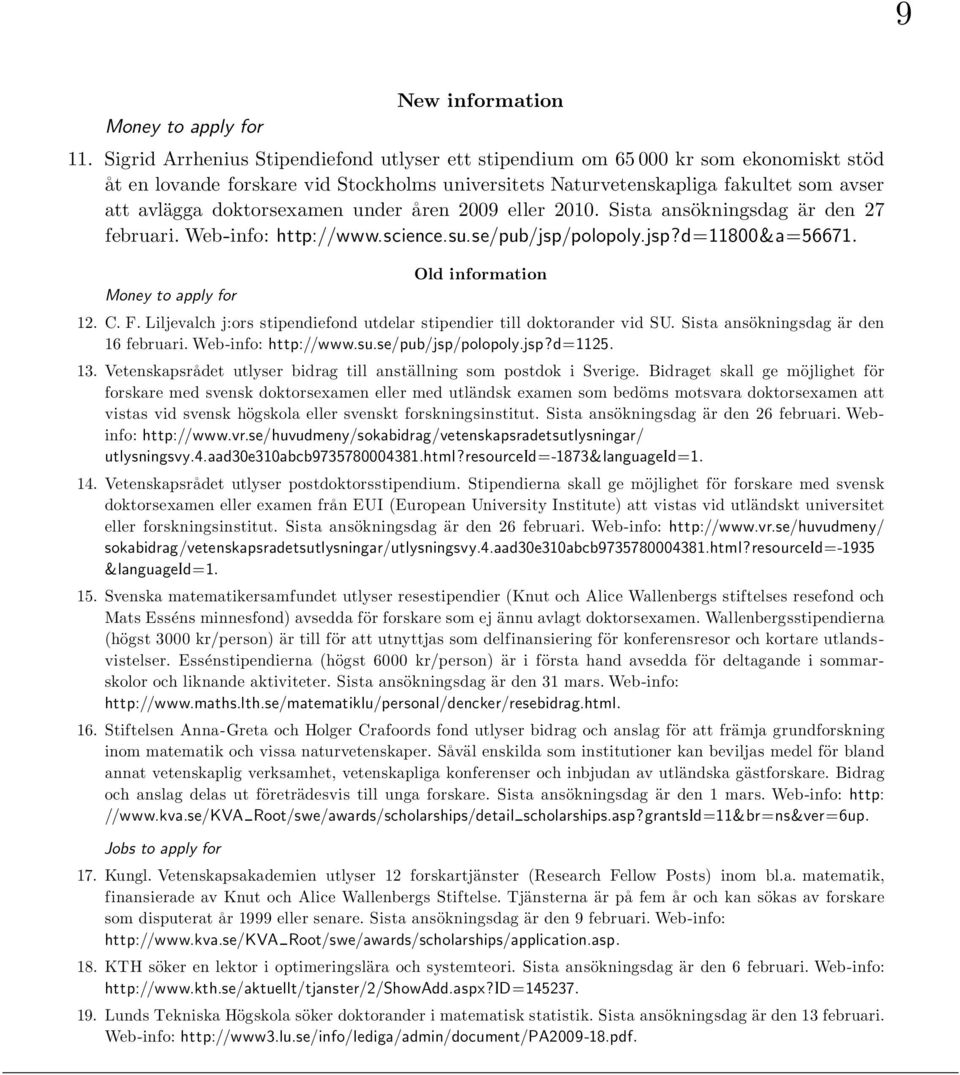 doktorsexamen under a ren 2009 eller 2010. Sista ansökningsdag är den 27 februari. Web-info: http://www.science.su.se/pub/jsp/polopoly.jsp?d=11800&a=56671. Money to apply for Old information 12. C. F.