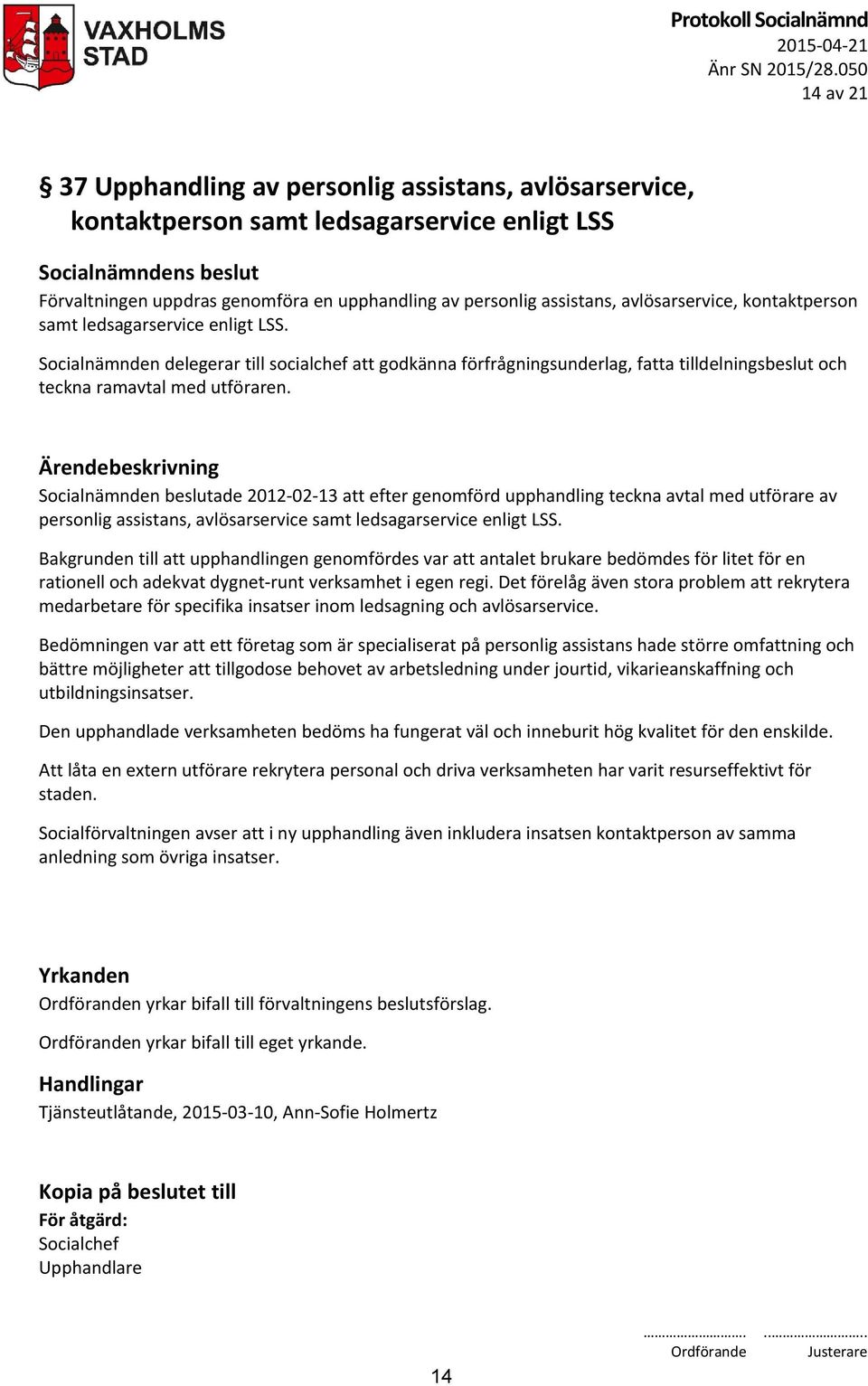 assistans, avlösarservice, kontaktperson samt ledsagarservice enligt LSS.