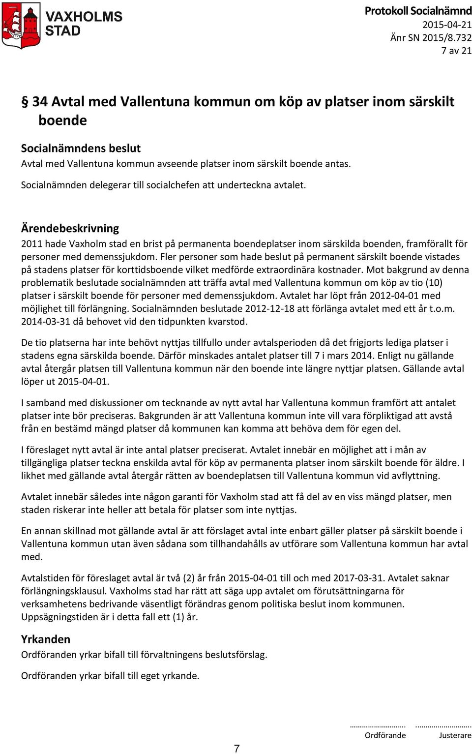 Ärendebeskrivning 2011 hade Vaxholm stad en brist på permanenta boendeplatser inom särskilda boenden, framförallt för personer med demenssjukdom.
