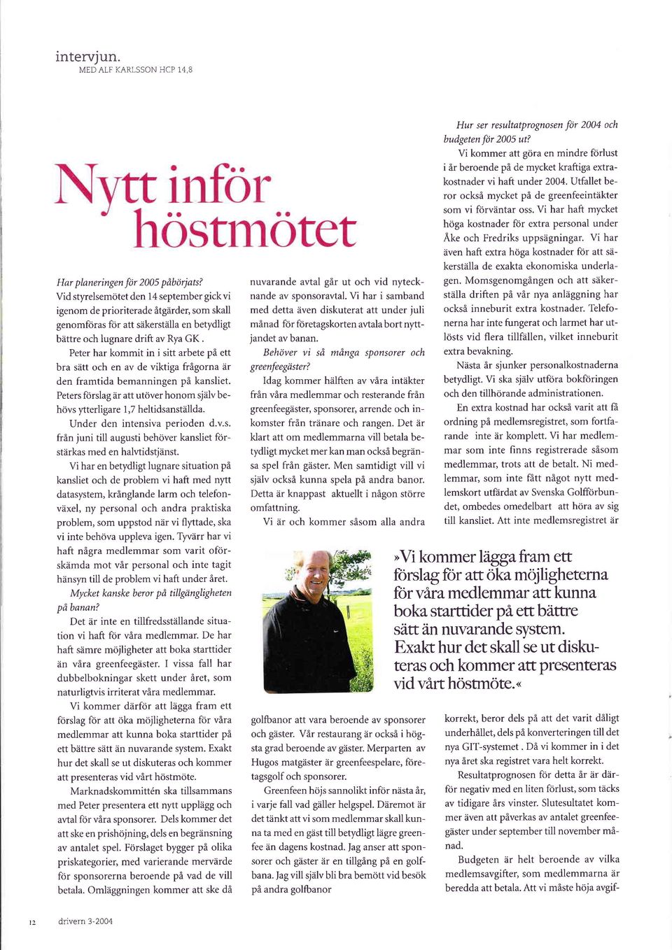 Peter hr kommit in i sitt rbete på ett br sätt och en v de viktig frågorn är den frmtid bemnningen på knsliet. Peters förslg är tt utöver honom själv behövs ytterligre 1,7 heltidsnställd.
