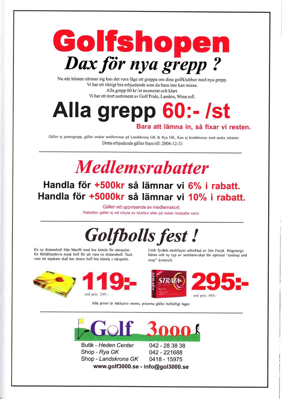 Gäller ej puttergrepp, gäller endst medlemmr på Lndskron GK & Ry GK, Kn ej kombiners med ndr rbtter. Dett erbjudnde gäller frm tilli 2004-12-31 Medlemsrubtter Hndl för +500kr så lämnr vi G% i rbtt.