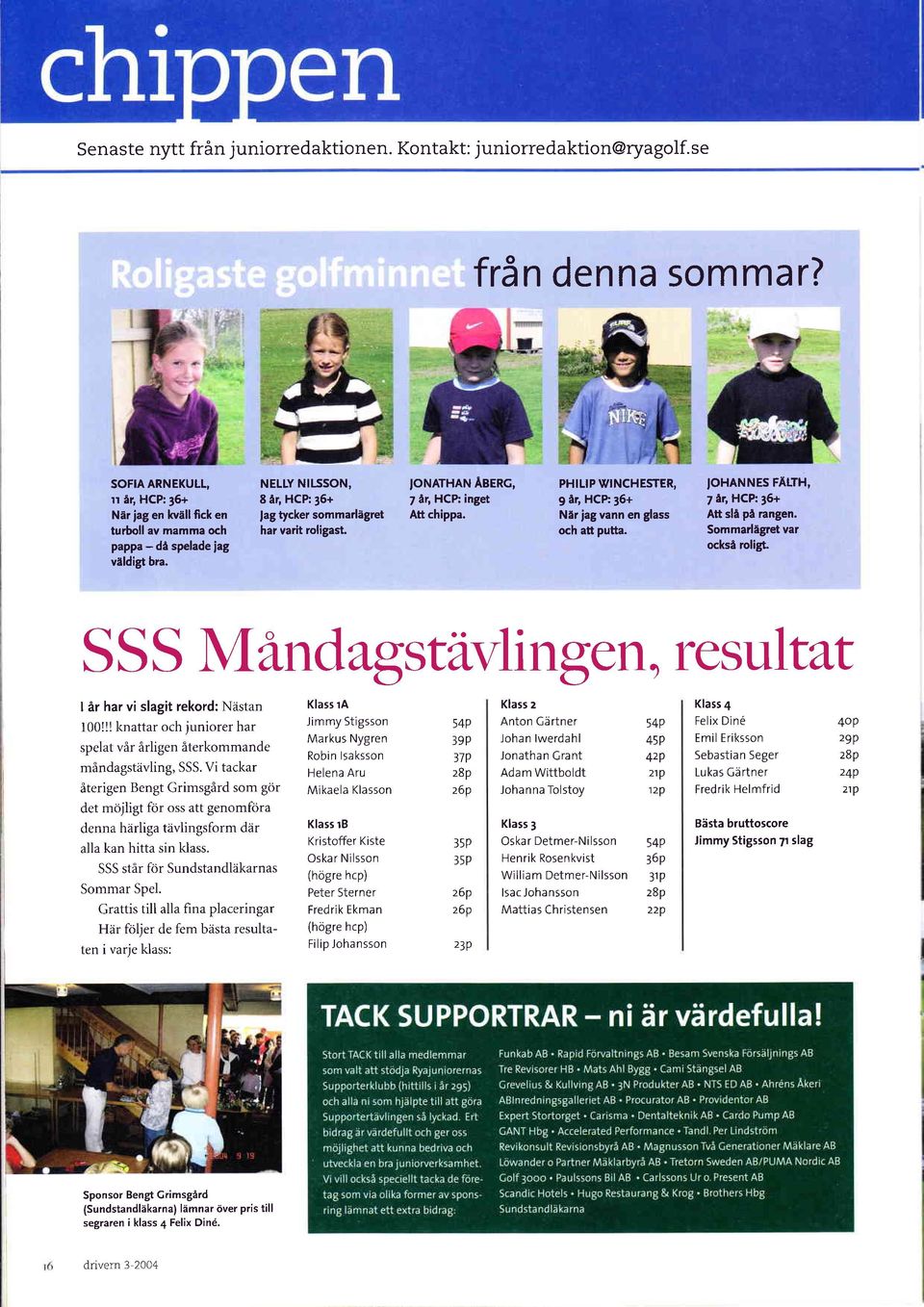 IoHANNES FÄLTH, 7 år, HCP: 36+ Att slå på rngen. Sommrlägret vr också roli4. S S S Mndgstävlingcn? rcsultt I år hr vi slgit rekord: Nästn 100!l! knttr och juniorer hr spelt vår årligen återkommnde måndgstävling, SSS.