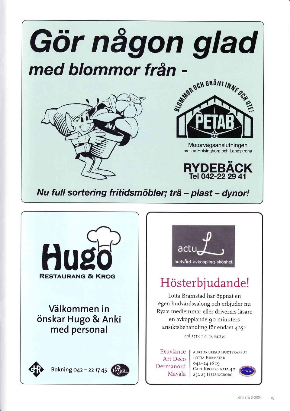 Välkommen in önskr Hugo & Anki med personl Lott Brmstd hr öppnt en egen hudvårdsslong och erbjuder nu Ry:s medlemmr eller drivern:s läsre