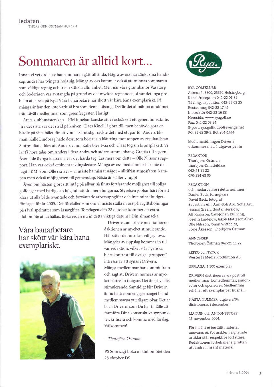 Men när vår grnnbnor Vstorp och Söderåsen vr vstängd på grund v det myckn regnndet, så vr det ing problem tt spel pä Ry! Vår bnrbetre hr skött vår kär bn exemplriskt.