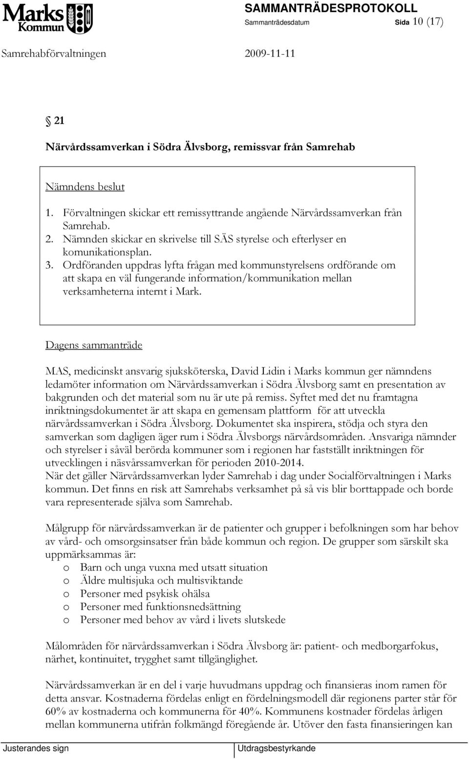 Dagens sammanträde MAS, medicinskt ansvarig sjuksköterska, David Lidin i Marks kommun ger nämndens ledamöter information om Närvårdssamverkan i Södra Älvsborg samt en presentation av bakgrunden och