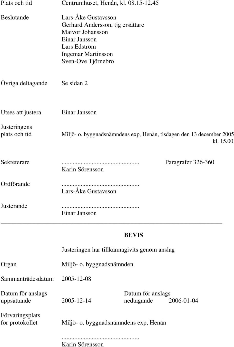 justera Einar Jansson Justeringens plats och tid Miljö- o. byggnadsnämndens exp, Henån, tisdagen den 13 december 2005 kl. 15.00 Sekreterare... Paragrafer 326-360 Karin Sörensson Ordförande.