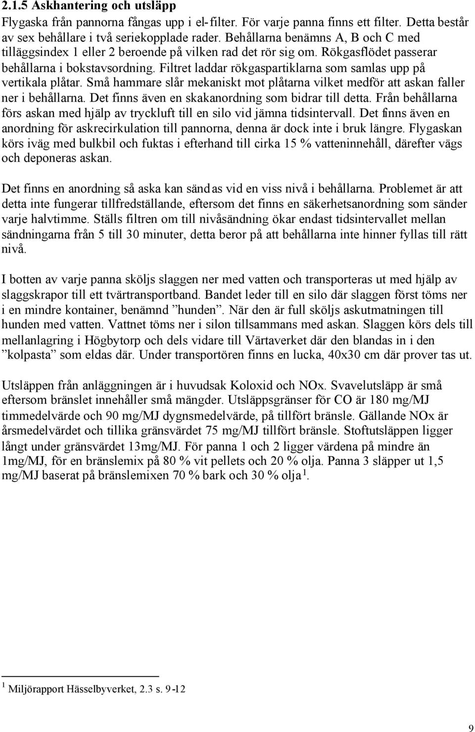 Filtret laddar rökgaspartiklarna som samlas upp på vertikala plåtar. Små hammare slår mekaniskt mot plåtarna vilket medför att askan faller ner i behållarna.