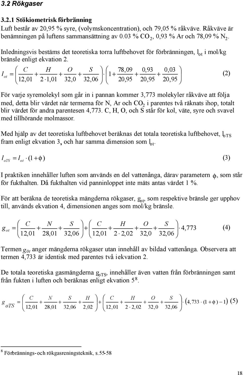 C H O S 78,09 0,93 0,03 l ot = + + + 1+ + + (2) 12,01 2 1,01 32,0 32,06 20,95 20,95 20,95 För varje syremolekyl som går in i pannan kommer 3,773 molekyler råkväve att följa med, detta blir värdet när