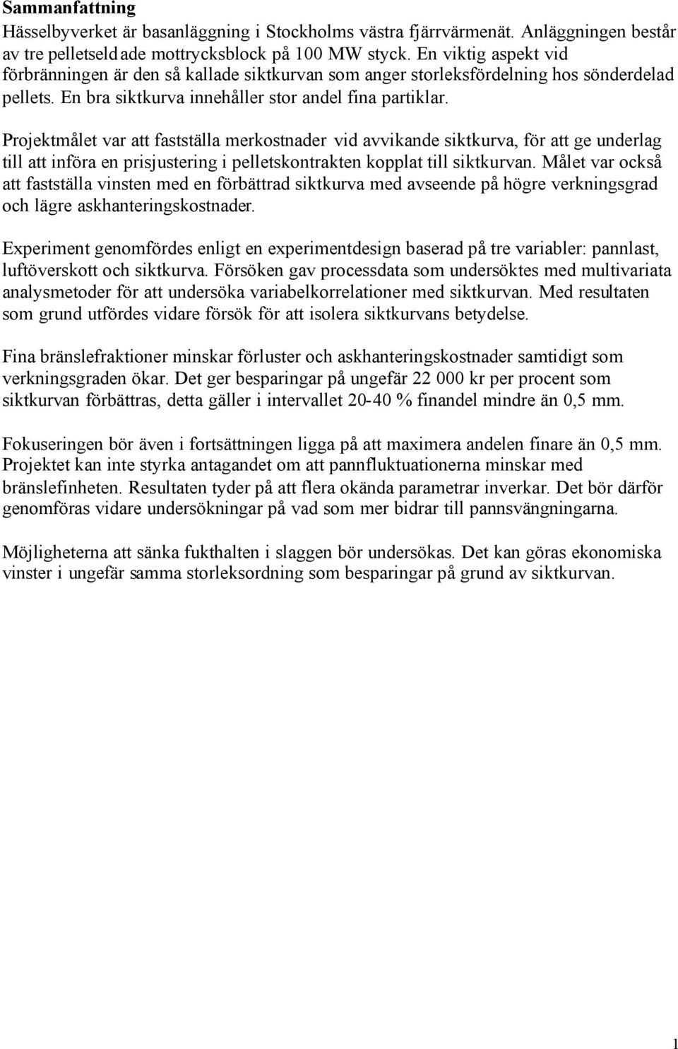 Projektmålet var att fastställa merkostnader vid avvikande siktkurva, för att ge underlag till att införa en prisjustering i pelletskontrakten kopplat till siktkurvan.