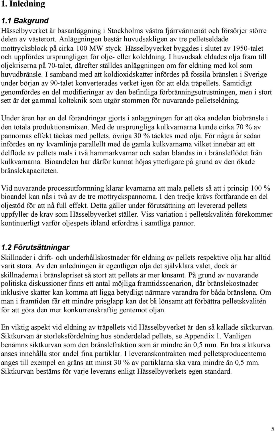 I huvudsak eldades olja fram till oljekriserna på 70-talet, därefter ställdes anläggningen om för eldning med kol som huvudbränsle.