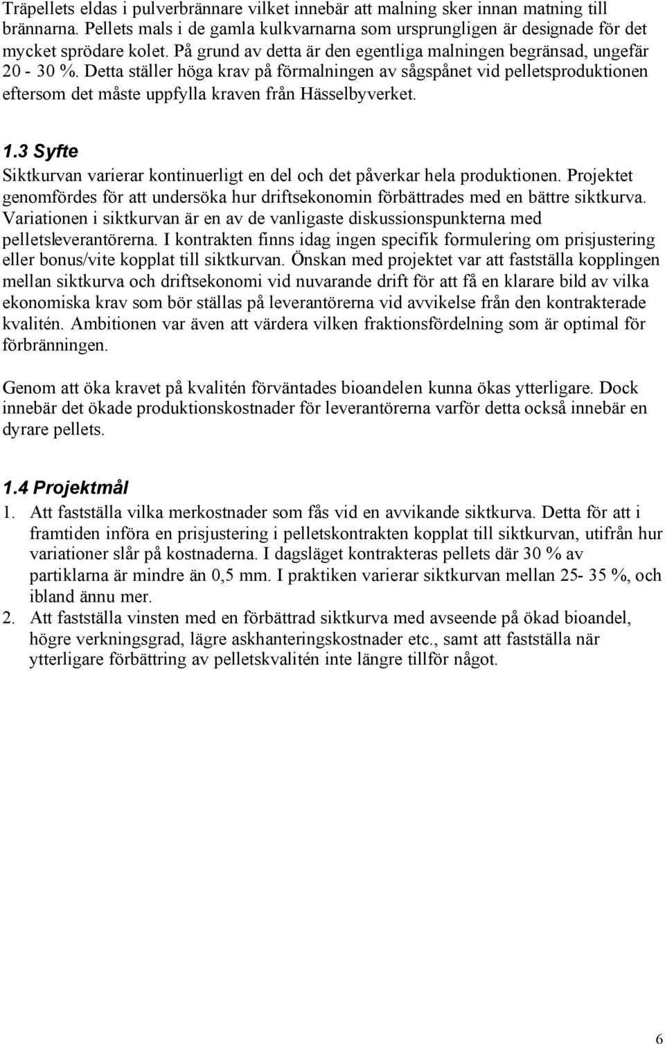Detta ställer höga krav på förmalningen av sågspånet vid pelletsproduktionen eftersom det måste uppfylla kraven från Hässelbyverket. 1.